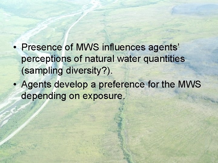  • Presence of MWS influences agents’ perceptions of natural water quantities (sampling diversity?