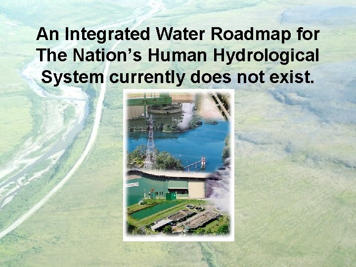 An Integrated Water Roadmap for The Nation’s Human Hydrological System currently does not exist.