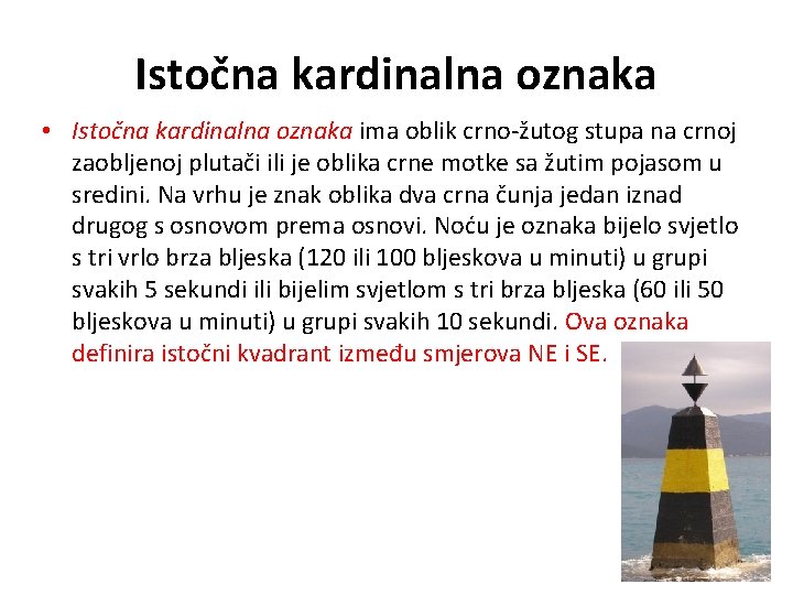 Istočna kardinalna oznaka • Istočna kardinalna oznaka ima oblik crno-žutog stupa na crnoj zaobljenoj