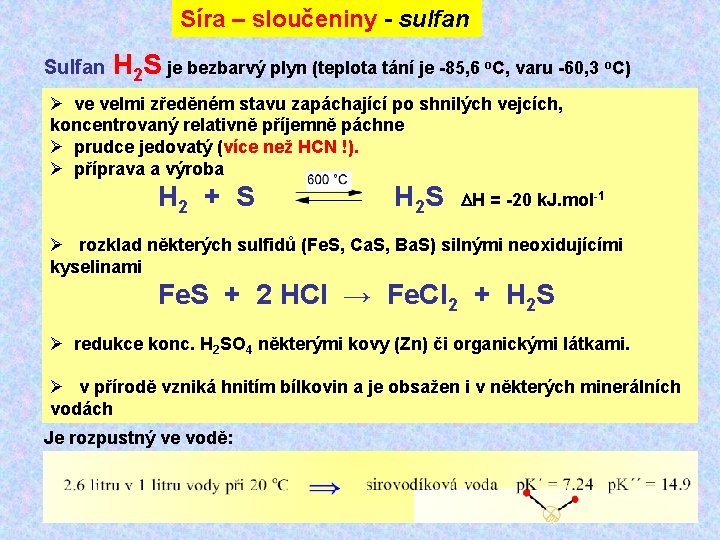 Síra – sloučeniny - sulfan Sulfan H 2 S je bezbarvý plyn (teplota tání