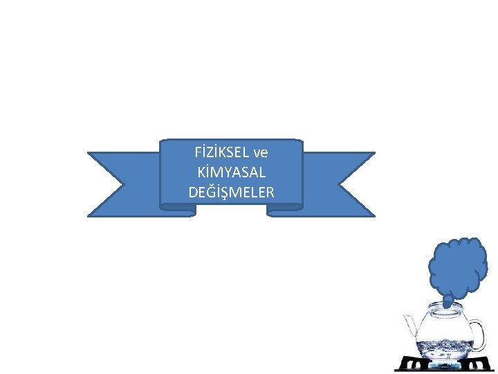 FİZİKSEL ve KİMYASAL DEĞİŞMELER 