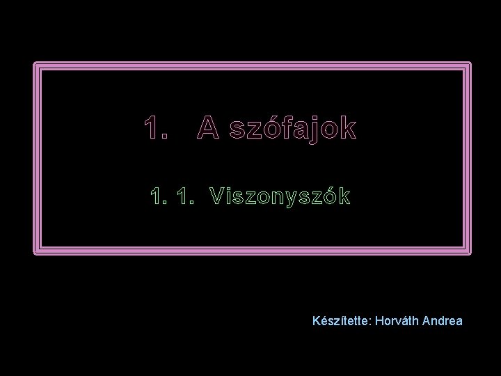 1. A szófajok 1. 1. Viszonyszók Készítette: Horváth Andrea 