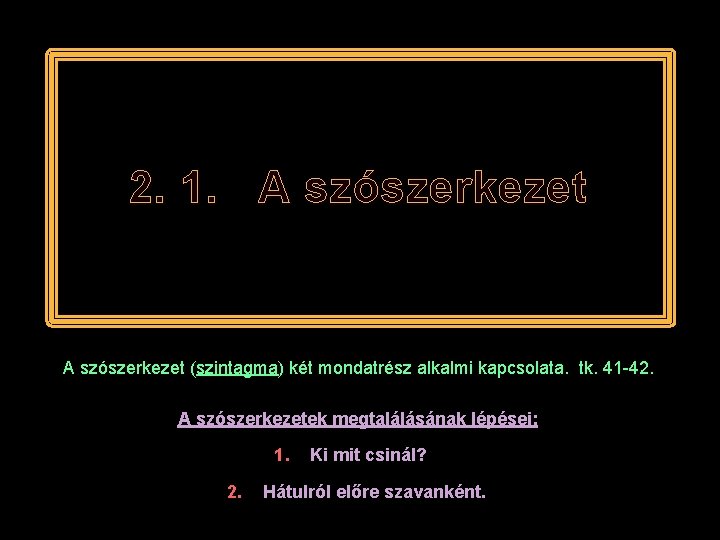 2. 1. A szószerkezet (szintagma) két mondatrész alkalmi kapcsolata. tk. 41 -42. A szószerkezetek