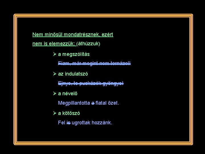 Nem minősül mondatrésznek, ezért nem is elemezzük: (áthúzzuk) a megszólítás Fiam, már megint nem