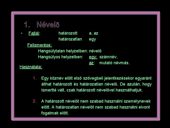 1. Névelõ • Fajtái: határozott határozatlan a, az egy Felismerése: Hangsúlytalan helyzetben: névelő Hangsúlyos