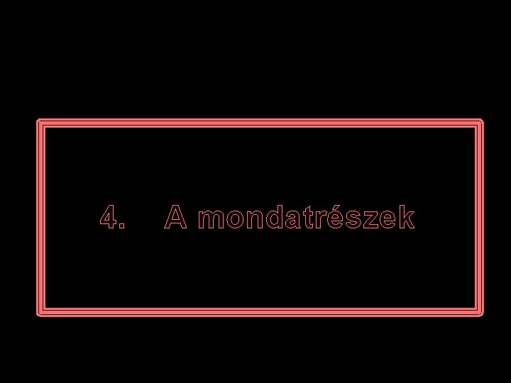 4. A mondatrészek 