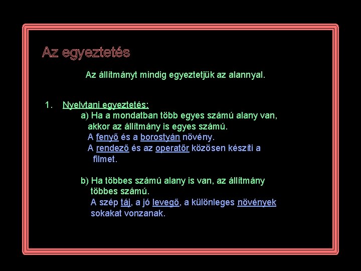 Az egyeztetés Az állítmányt mindig egyeztetjük az alannyal. 1. Nyelvtani egyeztetés: a) Ha a