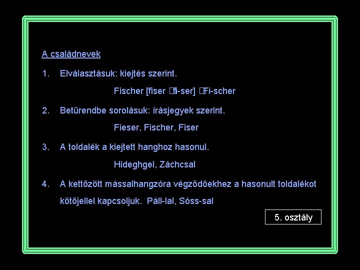 A családnevek 1. Elválasztásuk: kiejtés szerint. Fischer [fiser �fi-ser] �Fi-scher 2. Betűrendbe sorolásuk: írásjegyek