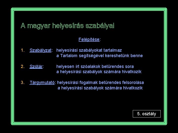 A magyar helyesírás szabályai Felépítése: 1. Szabályzat: helyesírási szabályokat tartalmaz a Tartalom segítségével kereshetünk