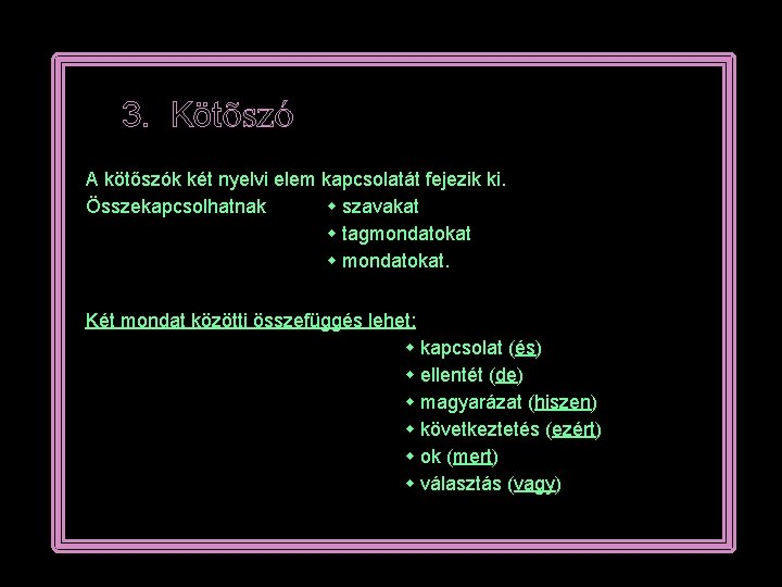 3. Kötõszó A kötőszók két nyelvi elem kapcsolatát fejezik ki. Összekapcsolhatnak szavakat tagmondatokat mondatokat.