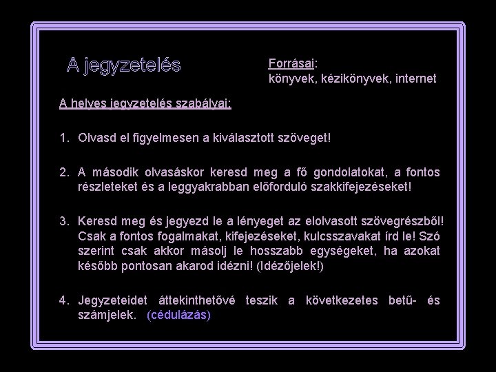 A jegyzetelés Forrásai: könyvek, kézikönyvek, internet A helyes jegyzetelés szabályai: 1. Olvasd el figyelmesen