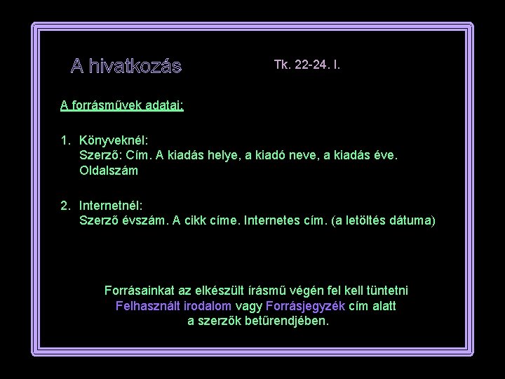 A hivatkozás Tk. 22 -24. l. A forrásművek adatai: 1. Könyveknél: Szerző: Cím. A