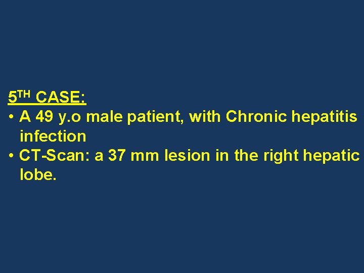 5 TH CASE: • A 49 y. o male patient, with Chronic hepatitis infection