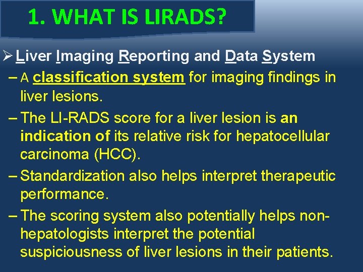 1. WHAT IS LIRADS? Ø Liver Imaging Reporting and Data System – A classification