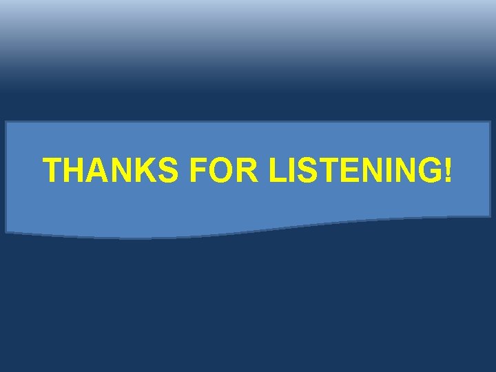 THANKS FOR LISTENING! 