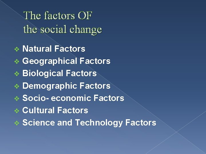The factors OF the social change Natural Factors v Geographical Factors v Biological Factors