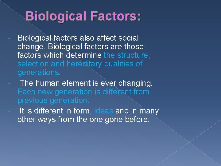 Biological Factors: Biological factors also affect social change. Biological factors are those factors which