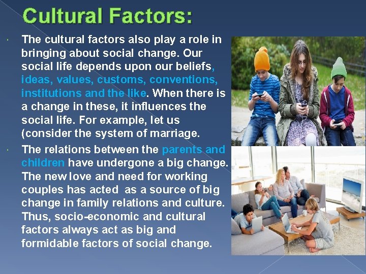 Cultural Factors: The cultural factors also play a role in bringing about social change.