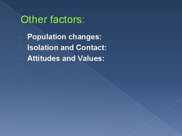 Other factors: Population changes: Isolation and Contact: Attitudes and Values: 