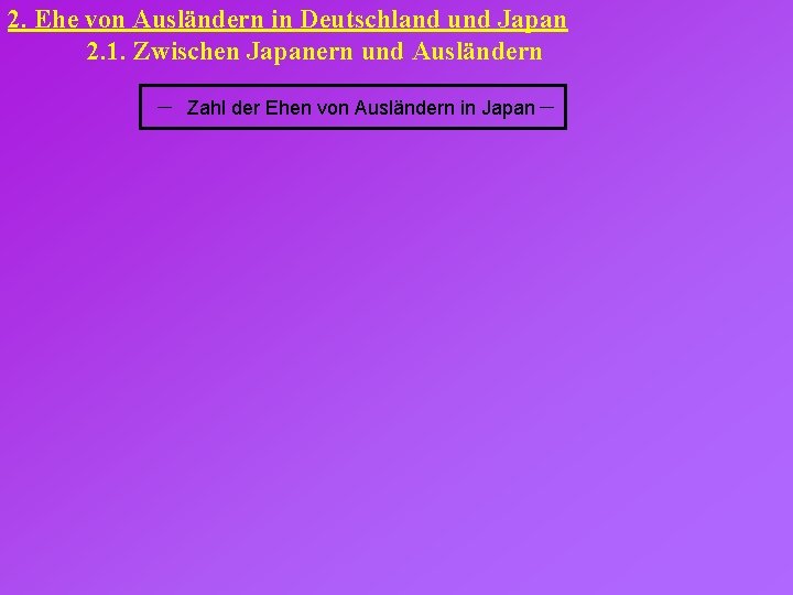 2. Ehe von Ausländern in Deutschland und Japan 2. 1. Zwischen Japanern und Ausländern