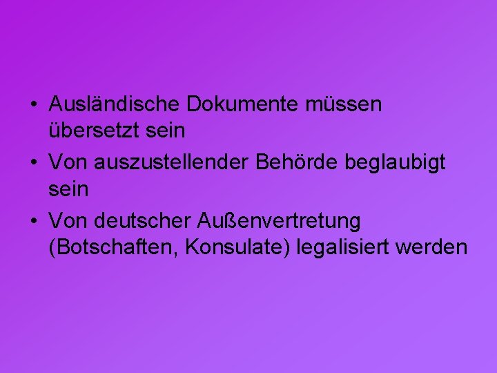  • Ausländische Dokumente müssen übersetzt sein • Von auszustellender Behörde beglaubigt sein •