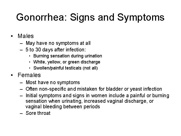 Gonorrhea: Signs and Symptoms • Males – May have no symptoms at all –