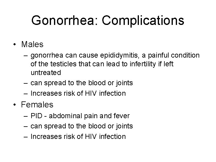 Gonorrhea: Complications • Males – gonorrhea can cause epididymitis, a painful condition of the