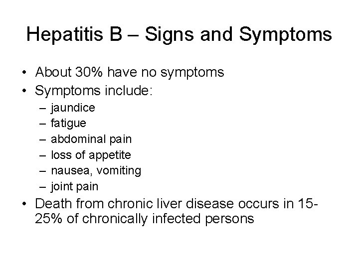Hepatitis B – Signs and Symptoms • About 30% have no symptoms • Symptoms