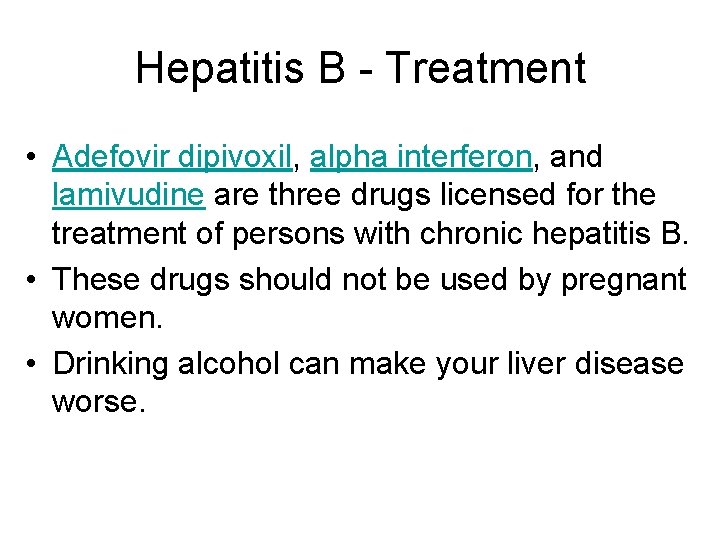 Hepatitis B - Treatment • Adefovir dipivoxil, alpha interferon, and lamivudine are three drugs