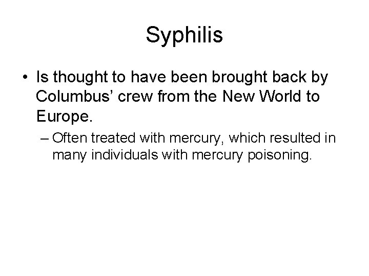 Syphilis • Is thought to have been brought back by Columbus’ crew from the