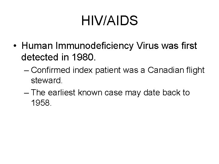 HIV/AIDS • Human Immunodeficiency Virus was first detected in 1980. – Confirmed index patient