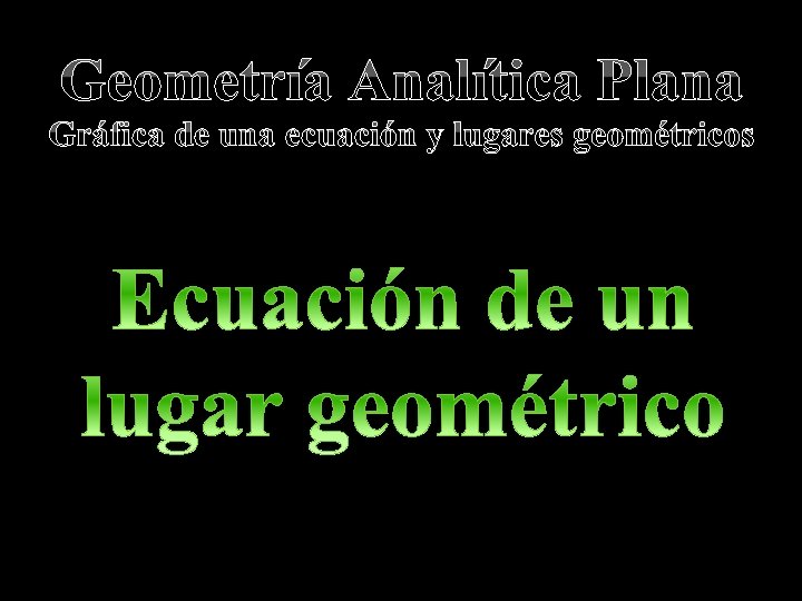 Geometría Analítica Plana Gráfica de una ecuación y lugares geométricos 