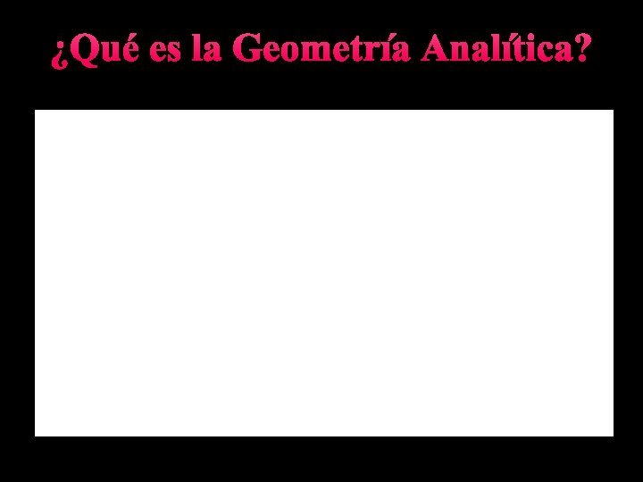 ¿Qué es la Geometría Analítica? 