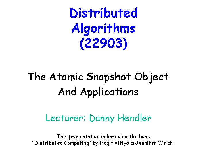 Distributed Algorithms (22903) The Atomic Snapshot Object And Applications Lecturer: Danny Hendler This presentation