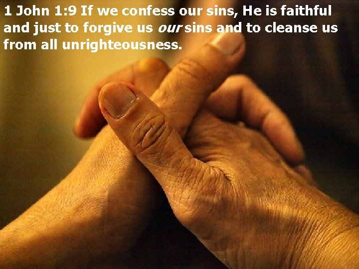 1 John 1: 9 If we confess our sins, He is faithful and just