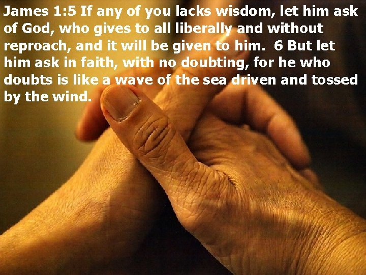 James 1: 5 If any of you lacks wisdom, let him ask of God,