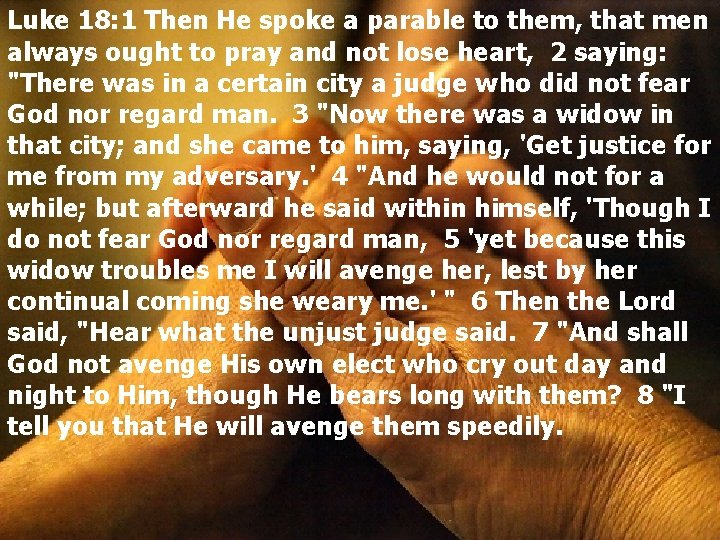Luke 18: 1 Then He spoke a parable to them, that men always ought