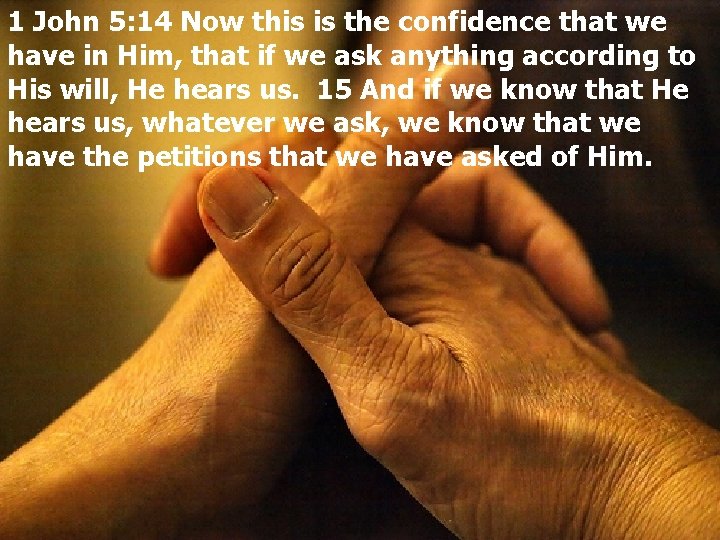1 John 5: 14 Now this is the confidence that we have in Him,
