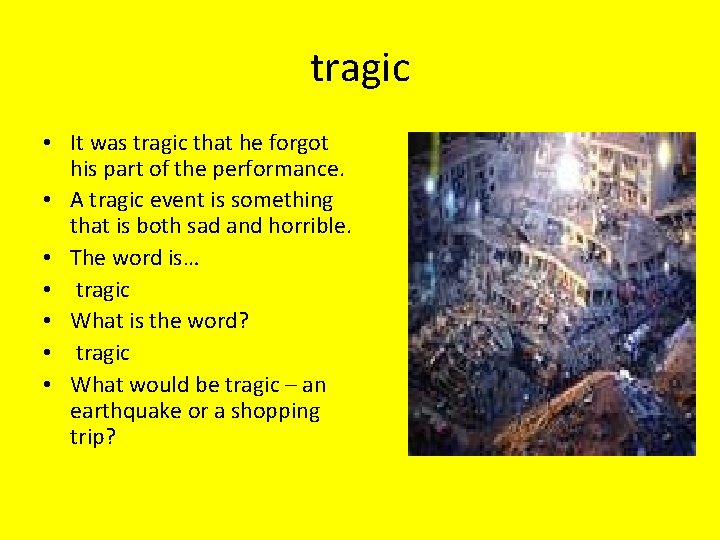 tragic • It was tragic that he forgot his part of the performance. •