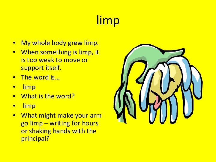 limp • My whole body grew limp. • When something is limp, it is