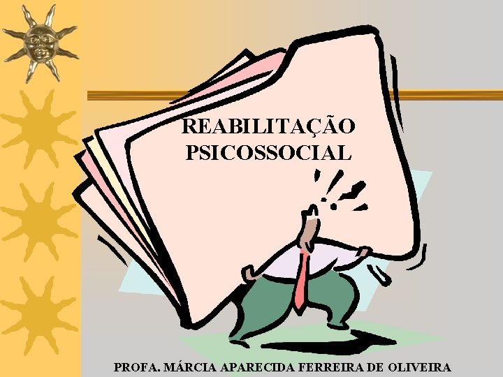 REABILITAÇÃO PSICOSSOCIAL PROFA. MÁRCIA APARECIDA FERREIRA DE OLIVEIRA 