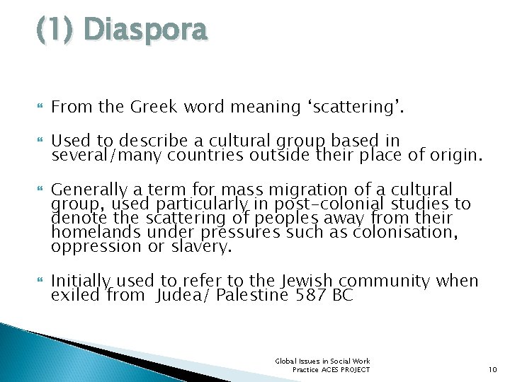 (1) Diaspora From the Greek word meaning ‘scattering’. Used to describe a cultural group