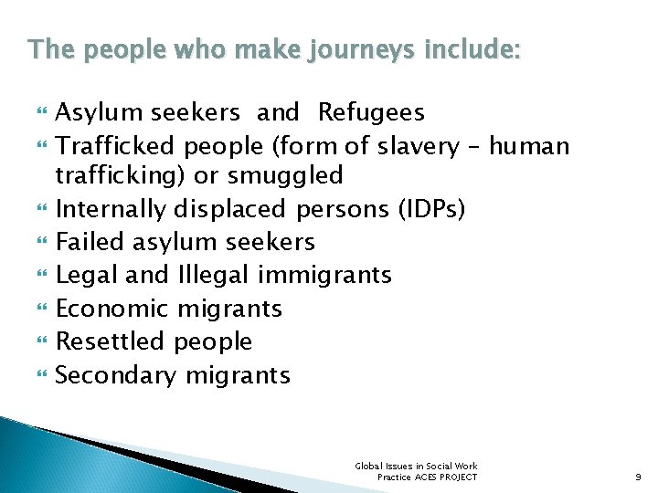 The people who make journeys include: Asylum seekers and Refugees Trafficked people (form of
