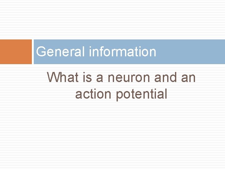 General information What is a neuron and an action potential 