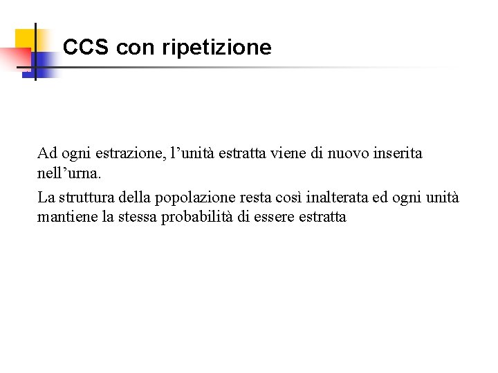 CCS con ripetizione Ad ogni estrazione, l’unità estratta viene di nuovo inserita nell’urna. La