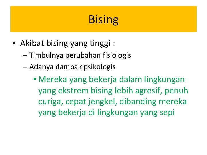 Bising • Akibat bising yang tinggi : – Timbulnya perubahan fisiologis – Adanya dampak