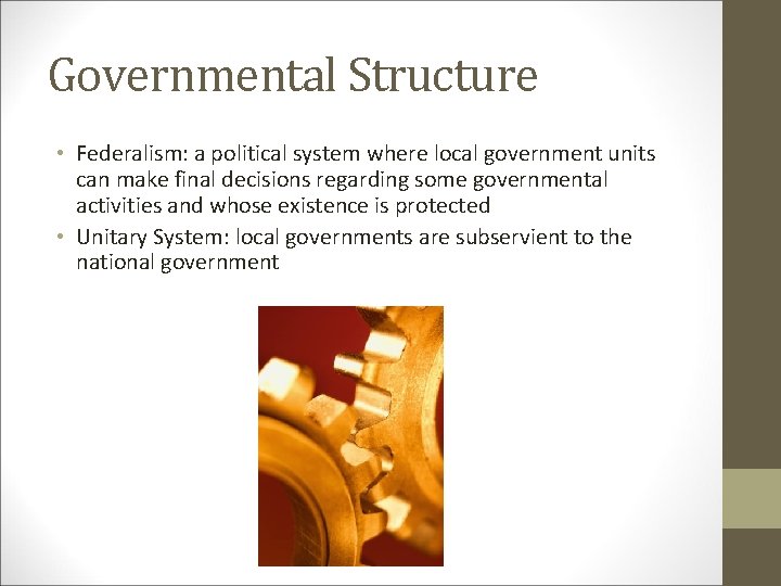 Governmental Structure • Federalism: a political system where local government units can make final