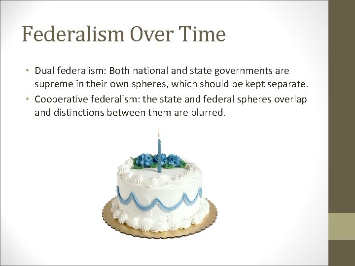 Federalism Over Time • Dual federalism: Both national and state governments are supreme in