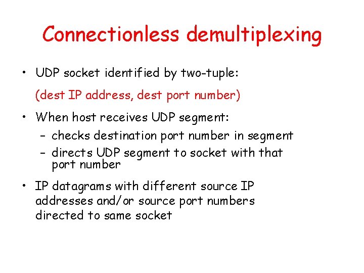 Connectionless demultiplexing • UDP socket identified by two-tuple: (dest IP address, dest port number)