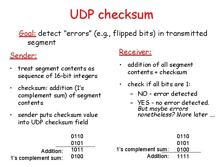 UDP checksum Goal: detect “errors” (e. g. , flipped bits) in transmitted segment Receiver: